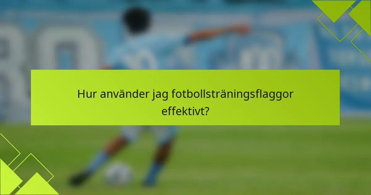 Hur använder jag fotbollsträningsflaggor effektivt?