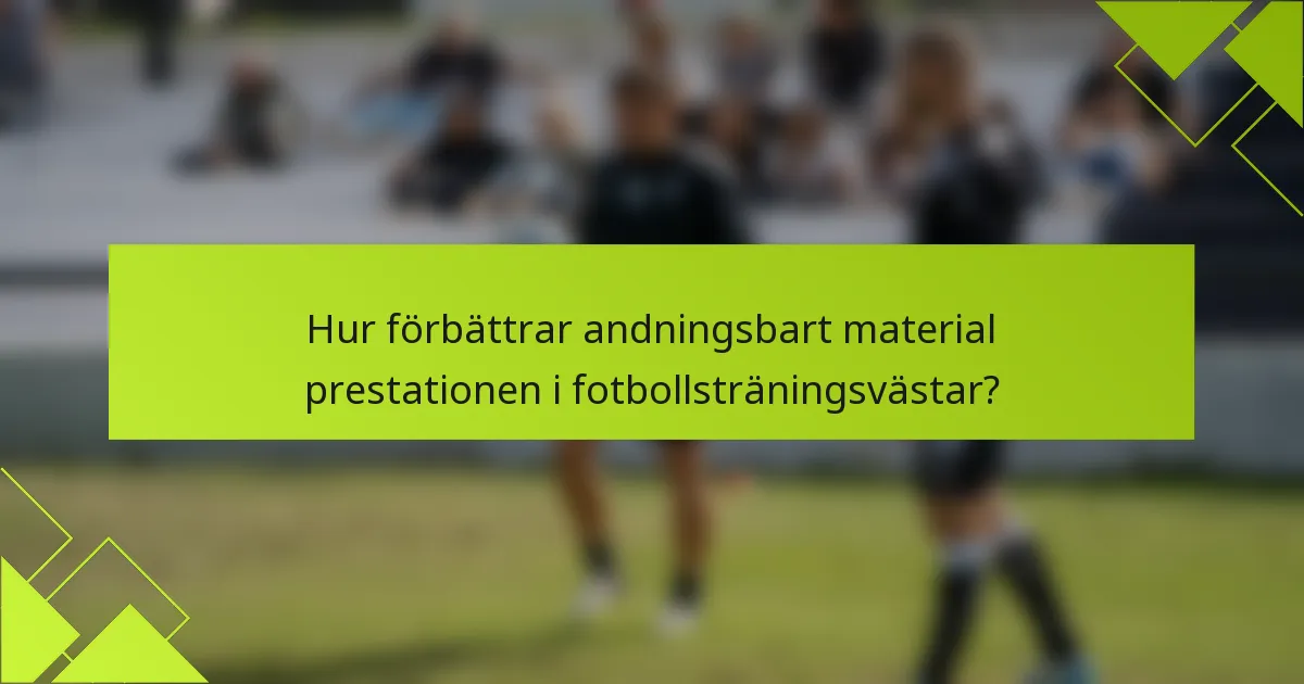 Hur förbättrar andningsbart material prestationen i fotbollsträningsvästar?