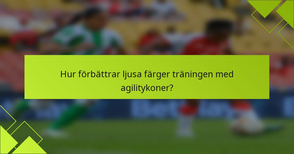 Hur förbättrar ljusa färger träningen med agilitykoner?