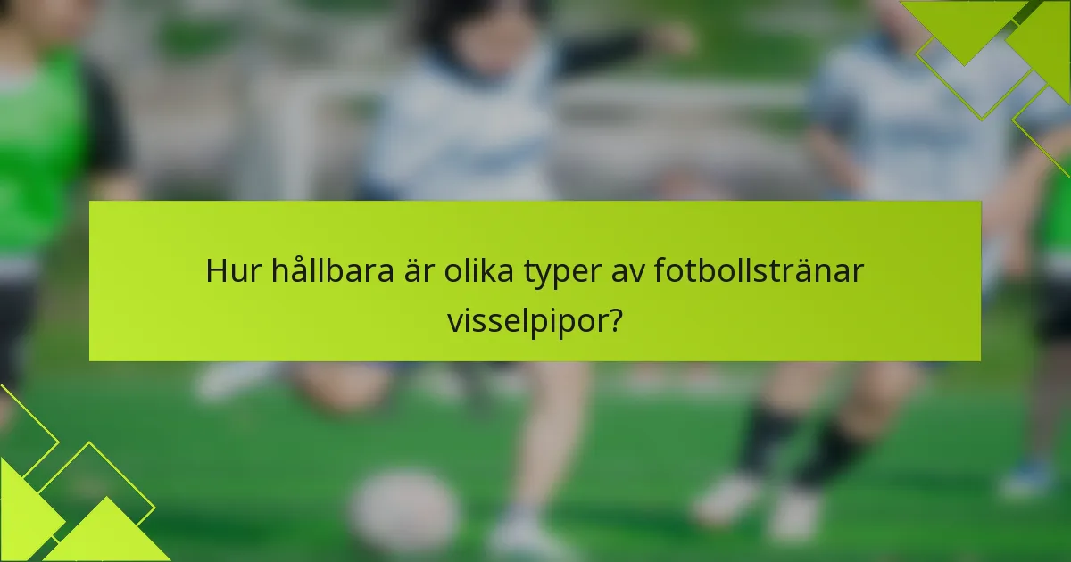 Hur hållbara är olika typer av fotbollstränar visselpipor?