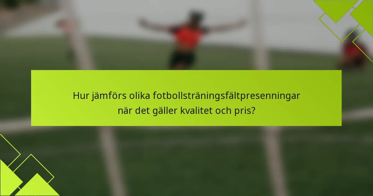 Hur jämförs olika fotbollsträningsfältpresenningar när det gäller kvalitet och pris?
