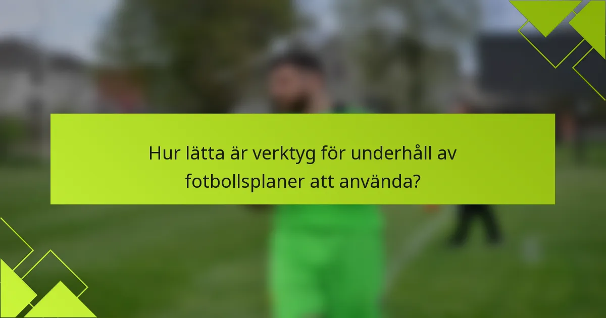 Hur lätta är verktyg för underhåll av fotbollsplaner att använda?