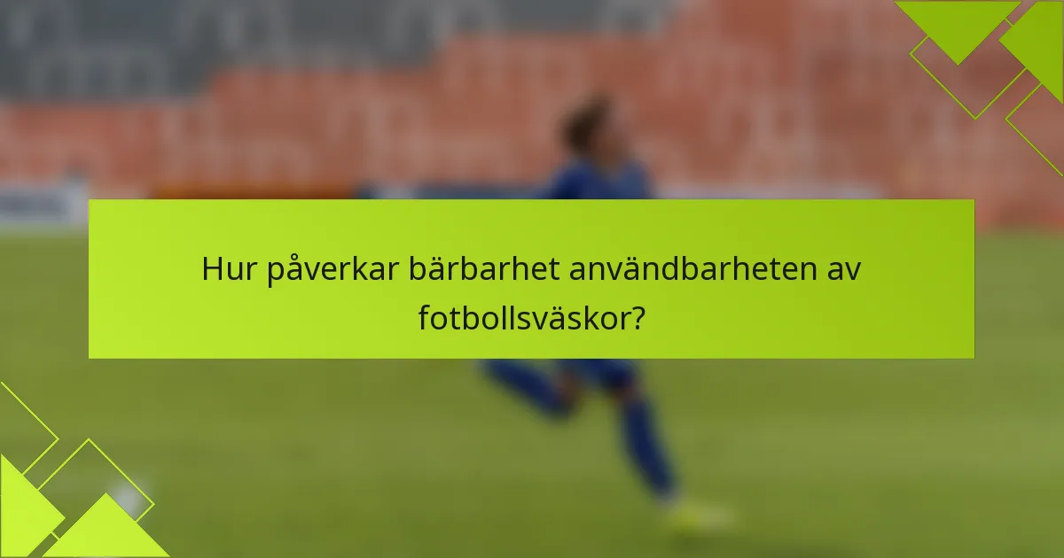 Hur påverkar bärbarhet användbarheten av fotbollsväskor?