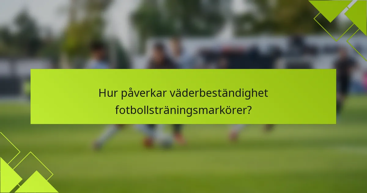 Hur påverkar väderbeständighet fotbollsträningsmarkörer?