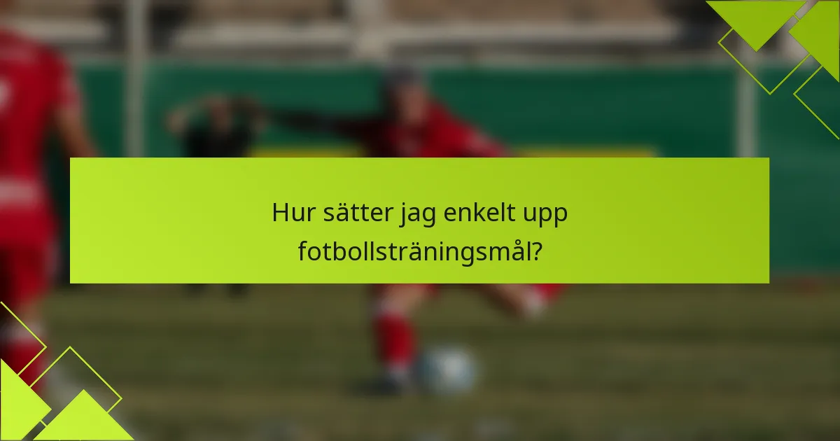 Hur sätter jag enkelt upp fotbollsträningsmål?