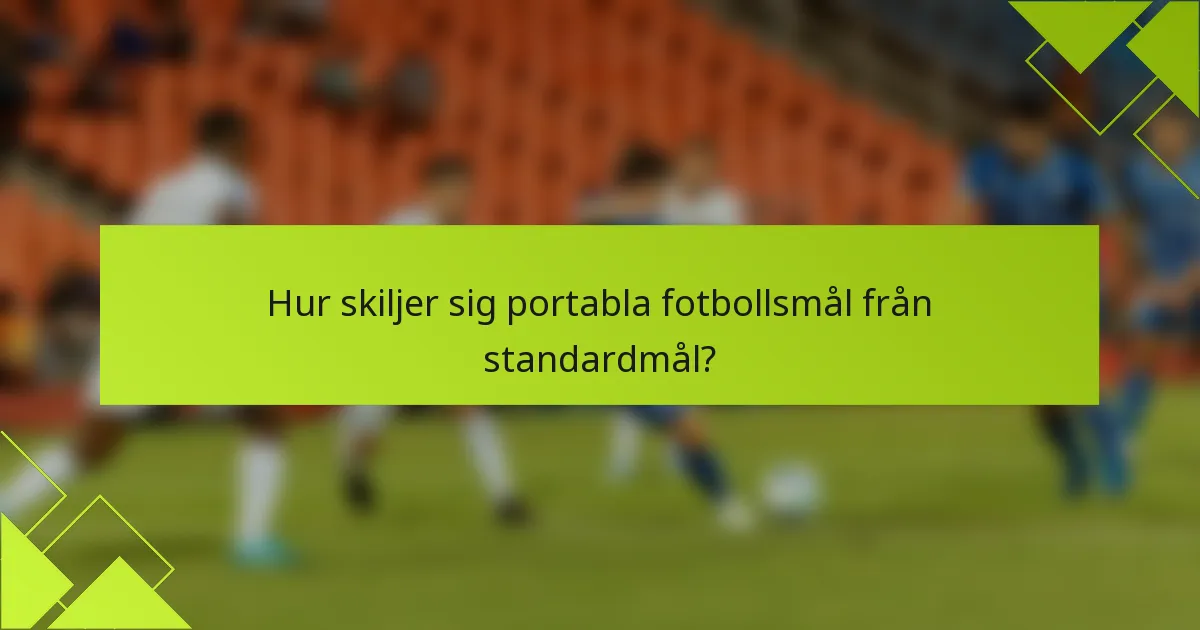 Hur skiljer sig portabla fotbollsmål från standardmål?