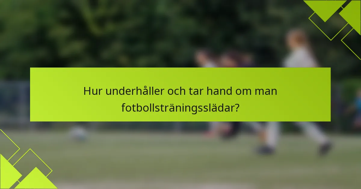 Hur underhåller och tar hand om man fotbollsträningsslädar?