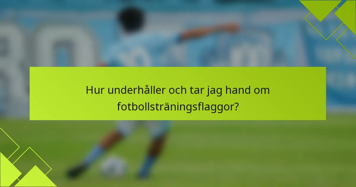 Hur underhåller och tar jag hand om fotbollsträningsflaggor?