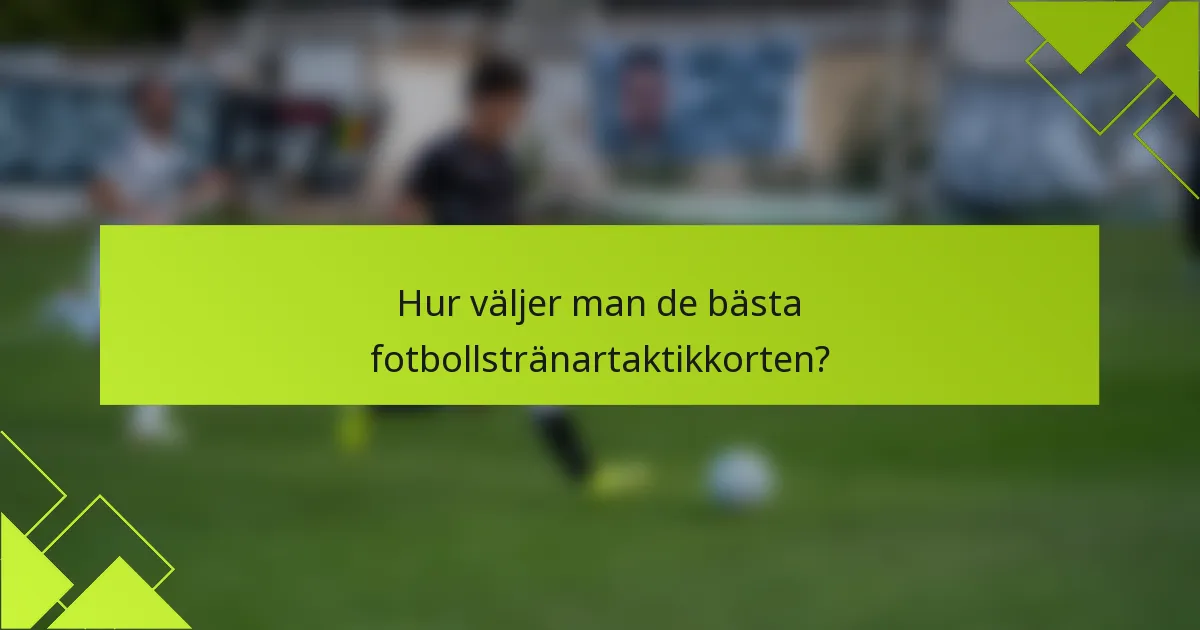 Hur väljer man de bästa fotbollstränartaktikkorten?