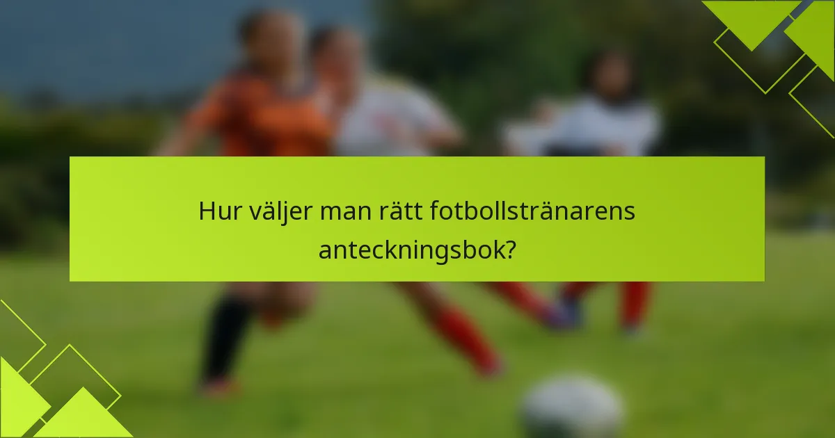 Hur väljer man rätt fotbollstränarens anteckningsbok?