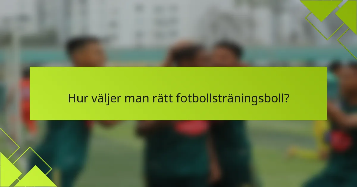 Hur väljer man rätt fotbollsträningsboll?