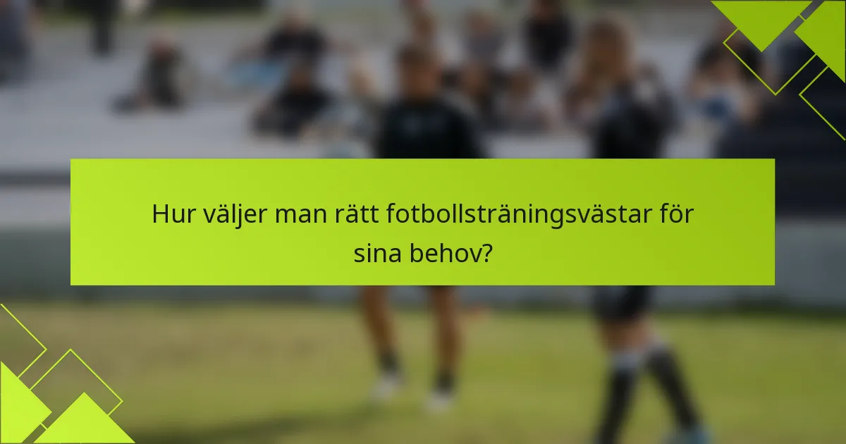 Hur väljer man rätt fotbollsträningsvästar för sina behov?