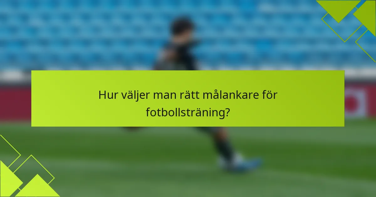 Hur väljer man rätt målankare för fotbollsträning?
