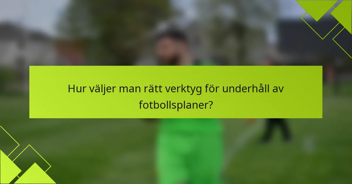 Hur väljer man rätt verktyg för underhåll av fotbollsplaner?