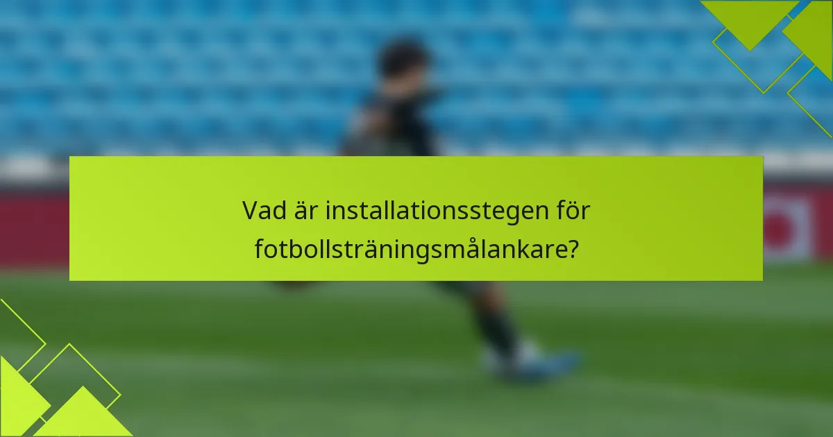 Vad är installationsstegen för fotbollsträningsmålankare?
