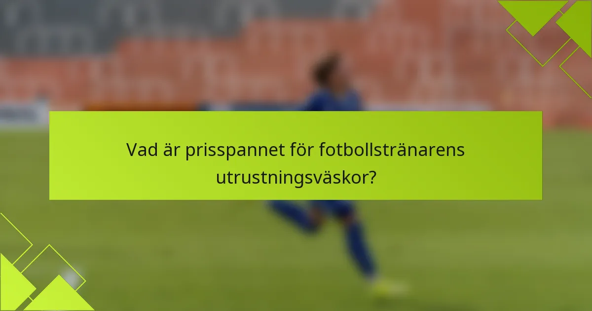 Vad är prisspannet för fotbollstränarens utrustningsväskor?