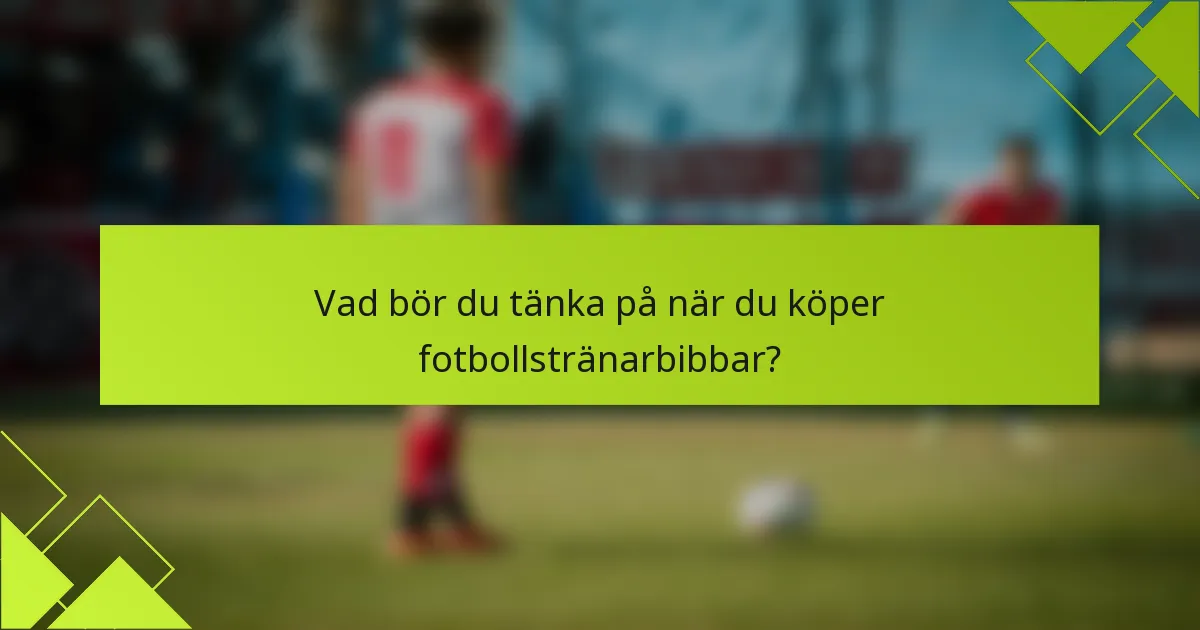 Vad bör du tänka på när du köper fotbollstränarbibbar?