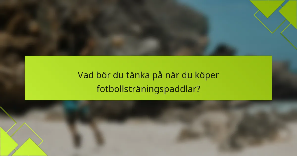 Vad bör du tänka på när du köper fotbollsträningspaddlar?