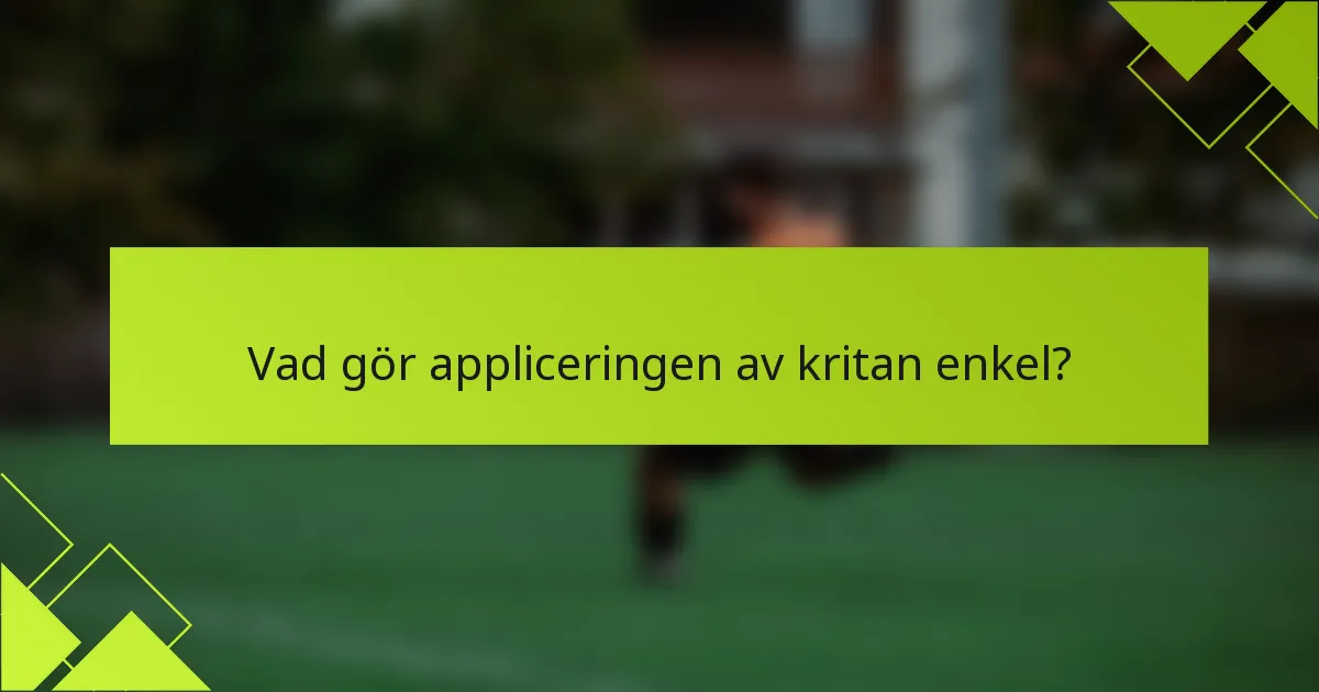 Vad gör appliceringen av kritan enkel?