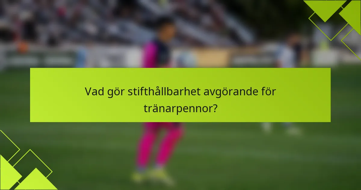 Vad gör stifthållbarhet avgörande för tränarpennor?
