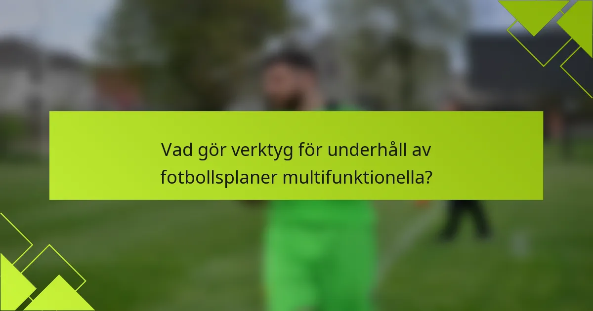 Vad gör verktyg för underhåll av fotbollsplaner multifunktionella?
