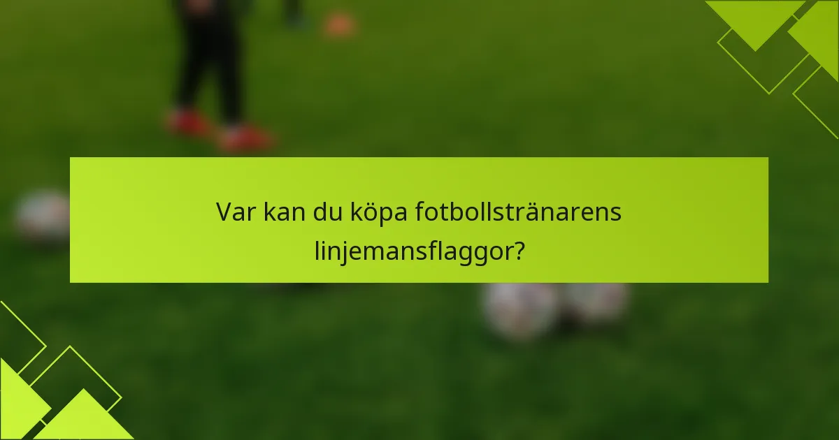 Var kan du köpa fotbollstränarens linjemansflaggor?