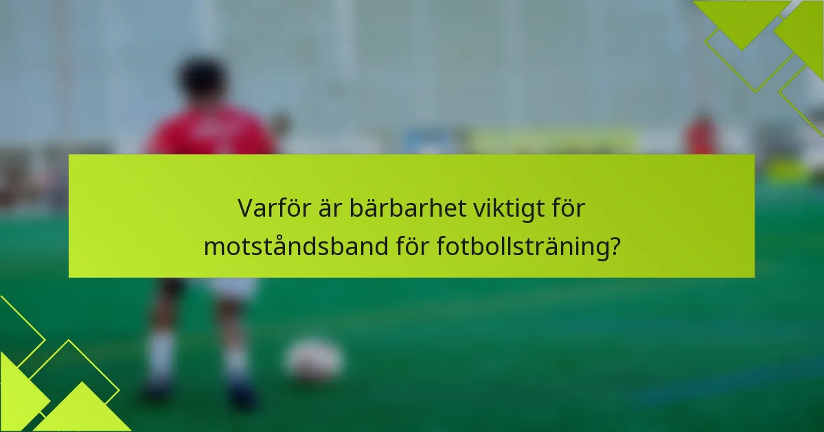 Varför är bärbarhet viktigt för motståndsband för fotbollsträning?