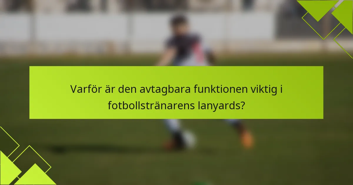 Varför är den avtagbara funktionen viktig i fotbollstränarens lanyards?