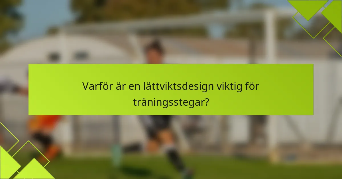 Varför är en lättviktsdesign viktig för träningsstegar?