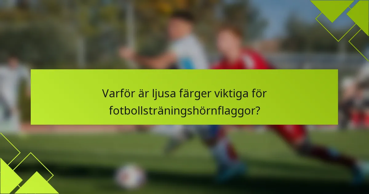 Varför är ljusa färger viktiga för fotbollsträningshörnflaggor?