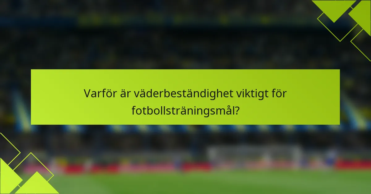 Varför är väderbeständighet viktigt för fotbollsträningsmål?