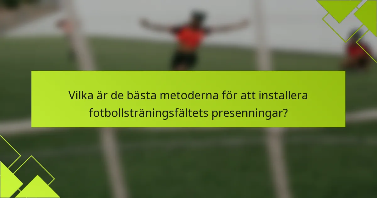 Vilka är de bästa metoderna för att installera fotbollsträningsfältets presenningar?