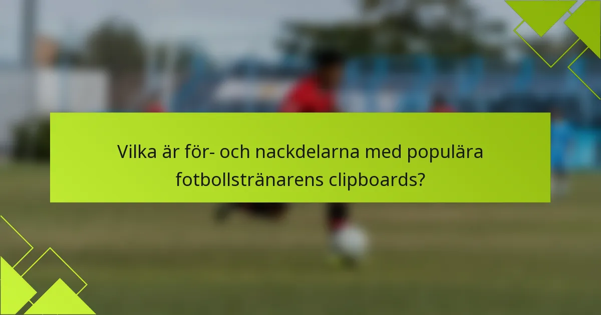 Vilka är för- och nackdelarna med populära fotbollstränarens clipboards?