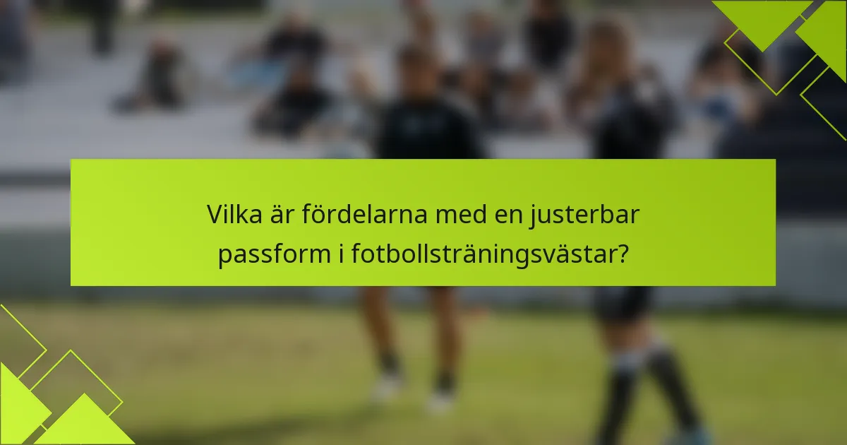 Vilka är fördelarna med en justerbar passform i fotbollsträningsvästar?