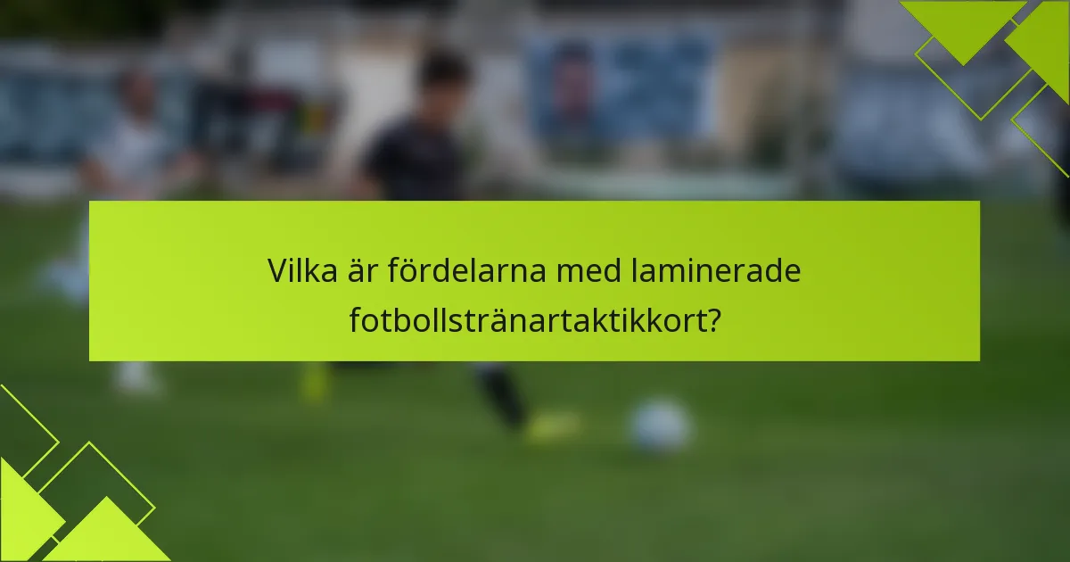 Vilka är fördelarna med laminerade fotbollstränartaktikkort?
