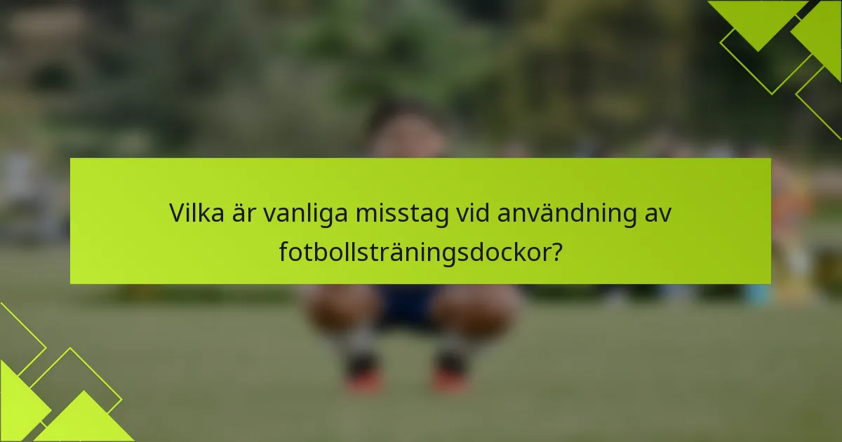Vilka är vanliga misstag vid användning av fotbollsträningsdockor?