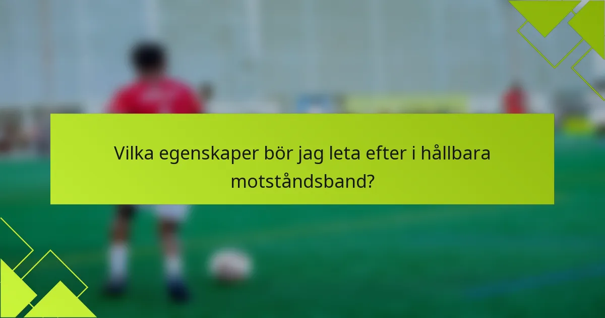 Vilka egenskaper bör jag leta efter i hållbara motståndsband?
