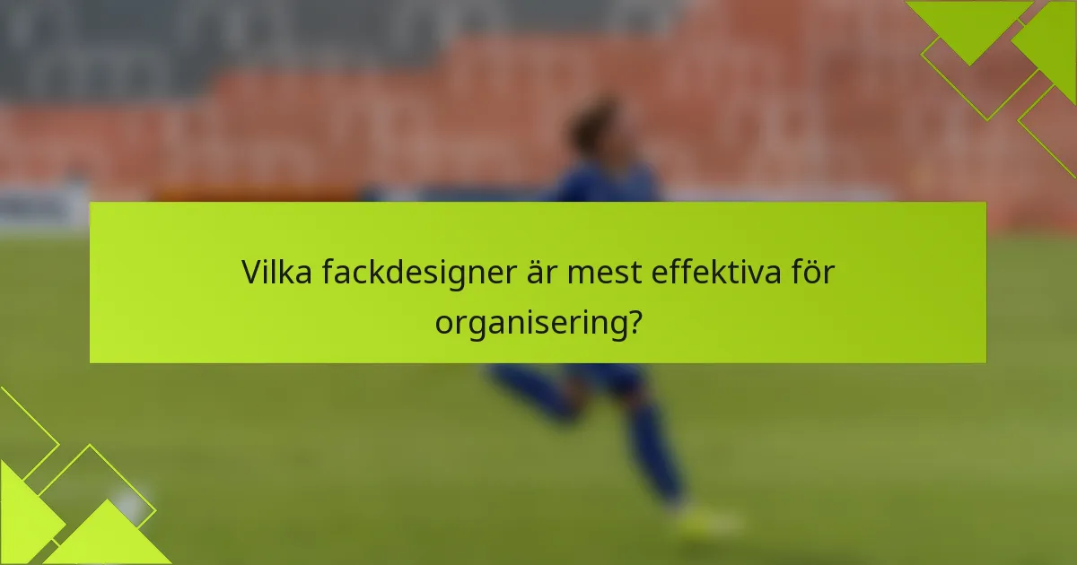 Vilka fackdesigner är mest effektiva för organisering?