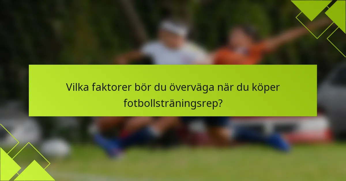 Vilka faktorer bör du överväga när du köper fotbollsträningsrep?