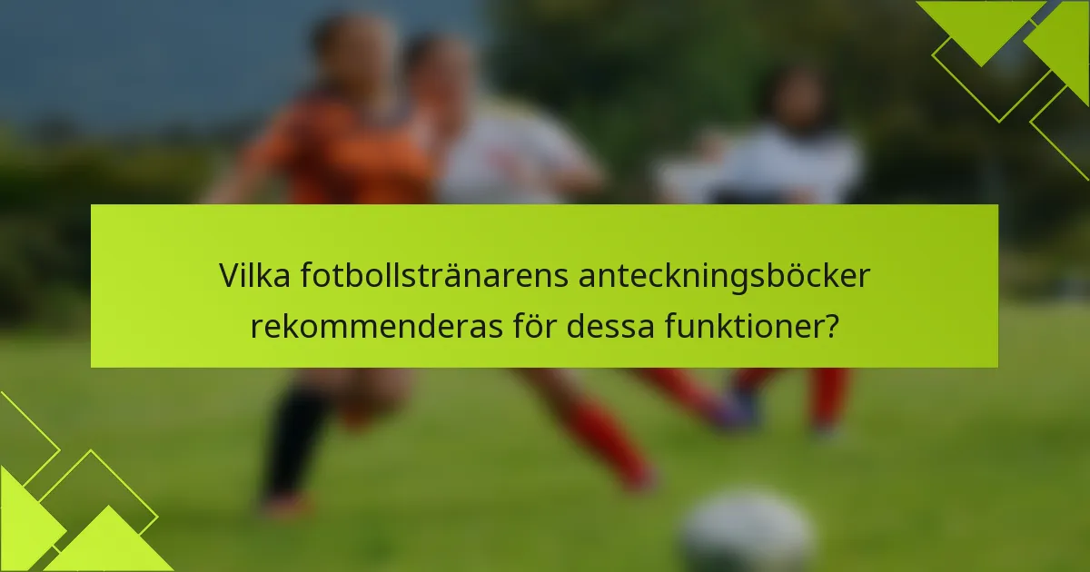 Vilka fotbollstränarens anteckningsböcker rekommenderas för dessa funktioner?
