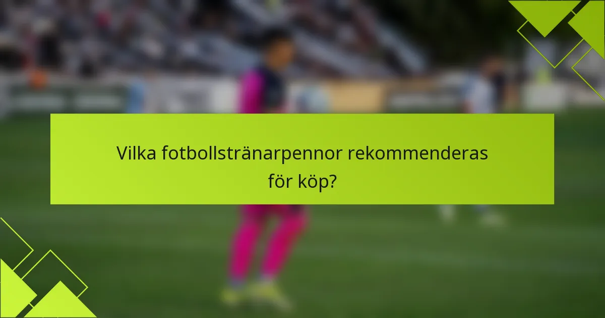 Vilka fotbollstränarpennor rekommenderas för köp?