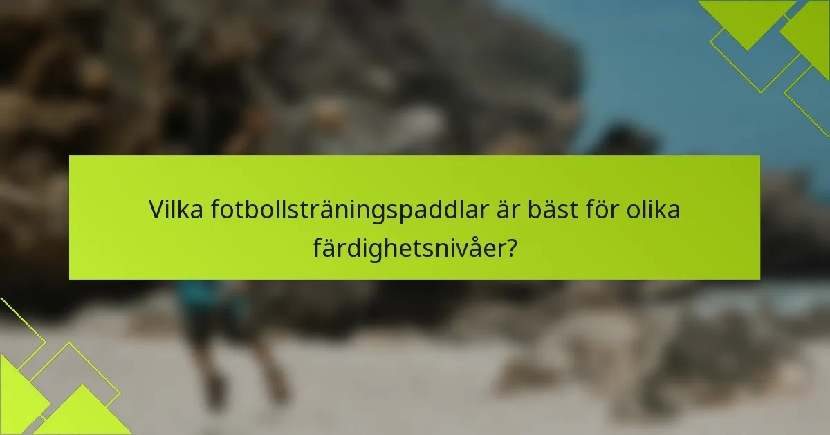 Vilka fotbollsträningspaddlar är bäst för olika färdighetsnivåer?