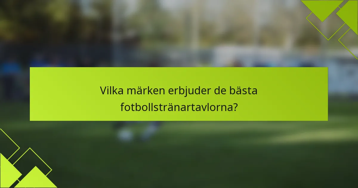 Vilka märken erbjuder de bästa fotbollstränartavlorna?