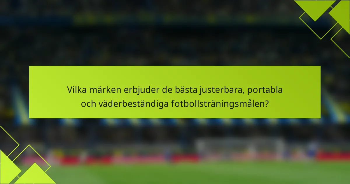 Vilka märken erbjuder de bästa justerbara, portabla och väderbeständiga fotbollsträningsmålen?