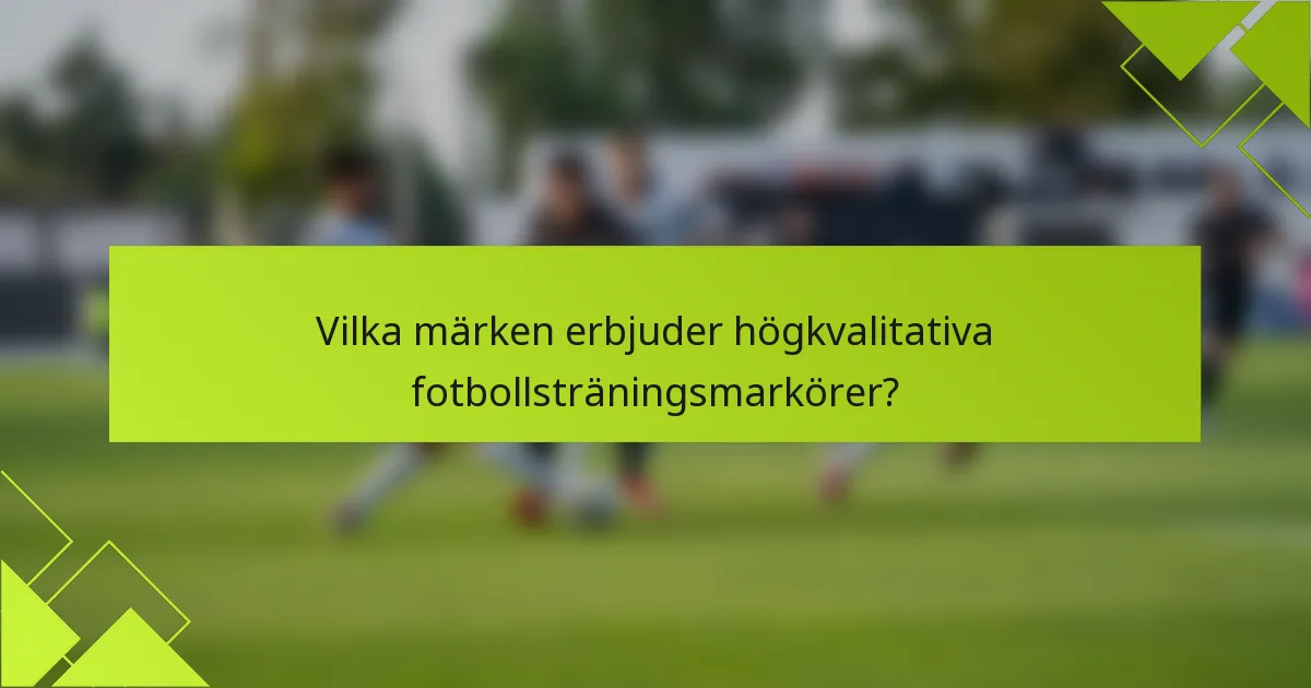 Vilka märken erbjuder högkvalitativa fotbollsträningsmarkörer?