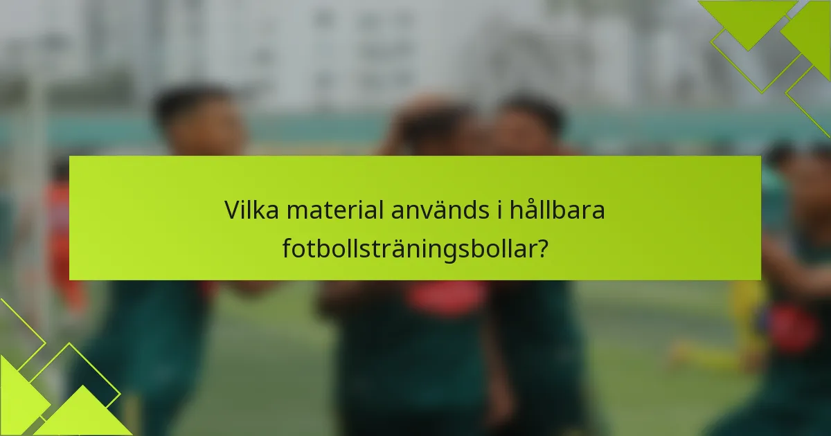 Vilka material används i hållbara fotbollsträningsbollar?