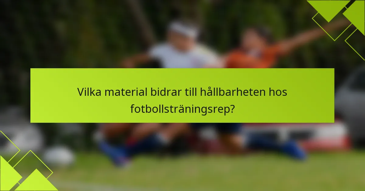 Vilka material bidrar till hållbarheten hos fotbollsträningsrep?