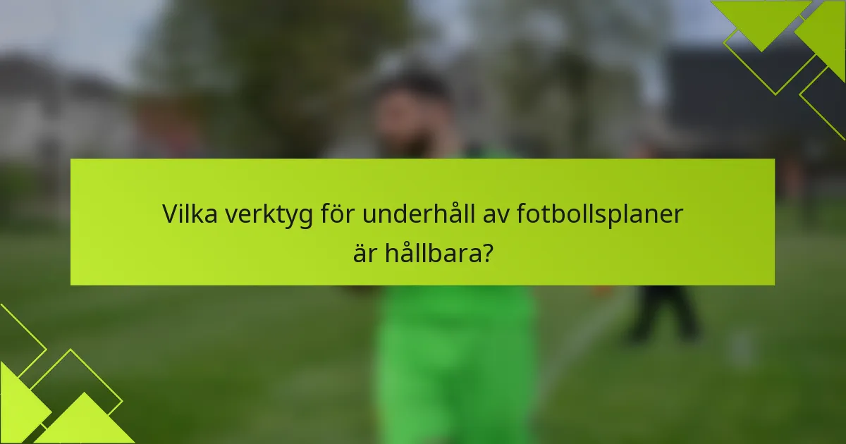Vilka verktyg för underhåll av fotbollsplaner är hållbara?